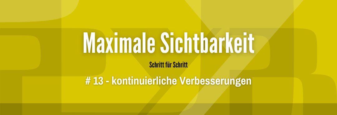 Maximale Sichtbarkeit #13 - kontinuierliche Verbesserungen