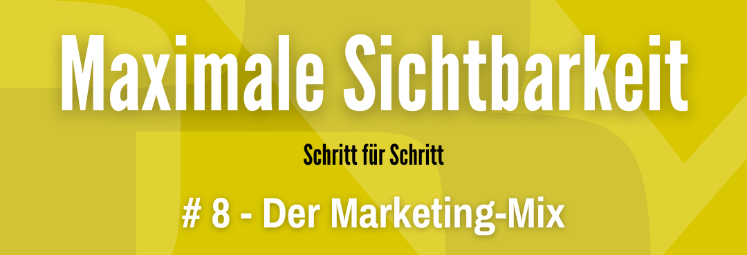 Maximale Sichtbarkeit #8 - der Marketing Mix